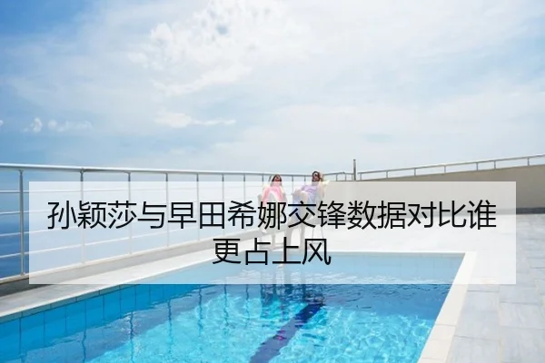 孙颖莎与早田希娜交锋数据对比谁更占上风