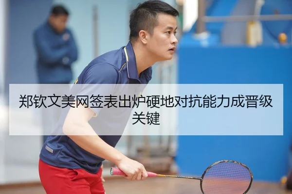郑钦文美网签表出炉硬地对抗能力成晋级关键